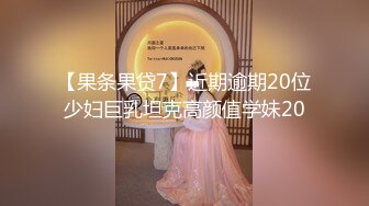 【果条果贷7】近期逾期20位少妇巨乳坦克高颜值学妹20