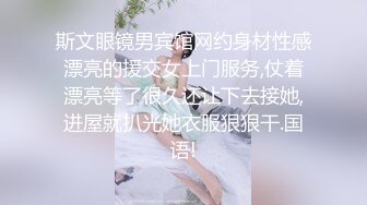 斯文眼镜男宾馆网约身材性感漂亮的援交女上门服务,仗着漂亮等了很久还让下去接她,进屋就扒光她衣服狠狠干.国语!