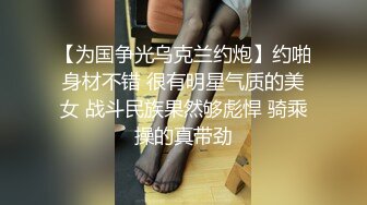 【为国争光乌克兰约炮】约啪身材不错 很有明星气质的美女 战斗民族果然够彪悍 骑乘操的真带劲