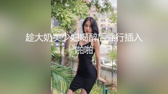 趁大奶美少妇喝醉后强行插入啪啪