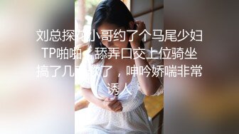 刘总探花小哥约了个马尾少妇TP啪啪，舔弄口交上位骑坐搞了几下软了，呻吟娇喘非常诱人