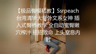 【极品臀模私教】Ssrpeach 台湾清华大学外文系女神 插入式臀桥教学 全自动蜜臀嫩穴榨汁 招招致命 上头窒息内射