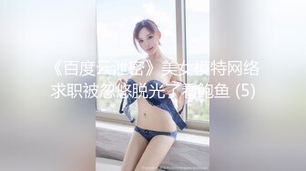 《百度云泄密》美女模特网络求职被忽悠脱光了看鲍鱼 (5)