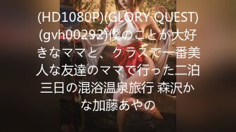 (HD1080P)(GLORY QUEST)(gvh00292)僕のことが大好きなママと、クラスで一番美人な友達のママで行った二泊三日の混浴温泉旅行 森沢かな加藤あやの