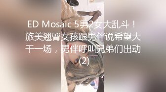 ED Mosaic 5男2女大乱斗！旅美翘臀女孩跟男伴说希望大干一场，男伴呼叫兄弟们出动 (2)