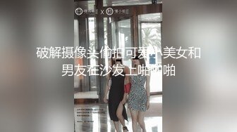 破解摄像头偷拍可爱小美女和男友在沙发上啪啪啪