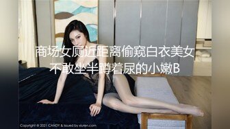 商场女厕近距离偷窥白衣美女不敢坐半蹲着尿的小嫩B