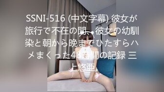 SSNI-516 (中文字幕) 彼女が旅行で不在の間、彼女の幼馴染と朝から晩までひたすらハメまくった48時間の記録 三上悠亜