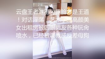 云盘王者泄密④露脸才是王道！对话淫荡，艺术学院高颜美女出租房被四眼男友各种玩肏喷水，已经被调教成反差母狗 (3)