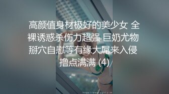 高颜值身材极好的美少女 全裸诱惑杀伤力超强 巨奶尤物 掰穴自慰等有缘大屌来入侵 撸点满满 (4)