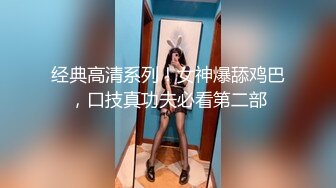 经典高清系列！女神爆舔鸡巴，口技真功夫必看第二部