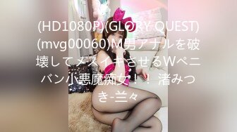 (HD1080P)(GLORY QUEST)(mvg00060)M男アナルを破壊してメスイキさせるWペニバン小悪魔痴女！！ 渚みつき-兰々