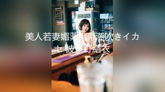 美人若妻媚薬拘束潮吹きイカセ 波多野結衣