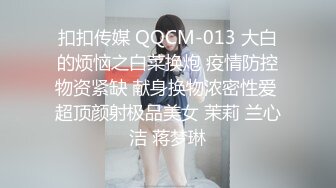 扣扣传媒 QQCM-013 大白的烦恼之白菜换炮 疫情防控物资紧缺 献身换物浓密性爱 超顶颜射极品美女 茉莉 兰心洁 蒋梦琳