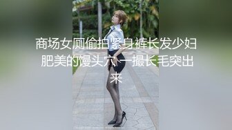 商场女厕偷拍紧身裤长发少妇 肥美的馒头穴 一撮长毛突出来