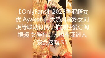 【OnlyFans】2023年亚籍女优 Ayakofuji 大奶风骚熟女刘玥等联动订阅，拍摄性爱订阅视频 女伴有白人也有亚洲人双女接吻 51